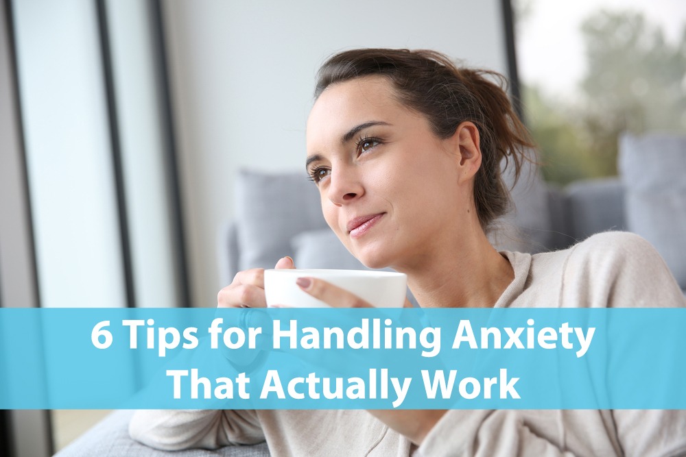 6 Tips for Handling Anxiety That Actually Work